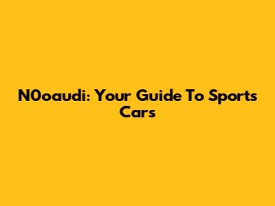 N0oaudi: Your Guide To Sports Cars