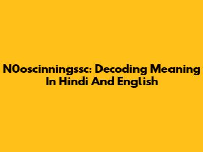 N0oscinningssc: Decoding Meaning In Hindi And English