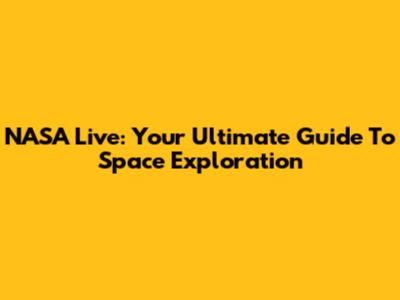 NASA Live: Your Ultimate Guide To Space Exploration