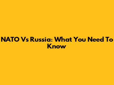 NATO Vs Russia: What You Need To Know