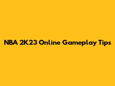 NBA 2K23 Online Gameplay Tips