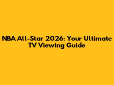 NBA All-Star 2026: Your Ultimate TV Viewing Guide