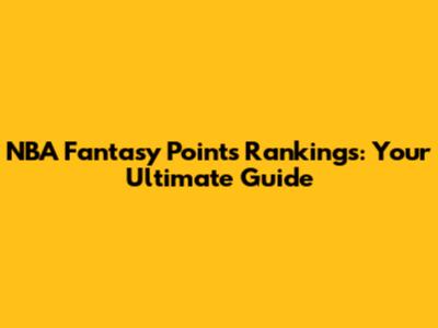 NBA Fantasy Points Rankings: Your Ultimate Guide
