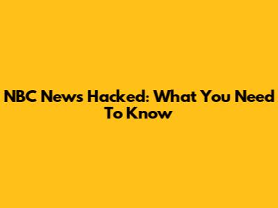 NBC News Hacked: What You Need To Know