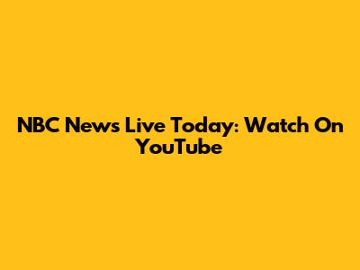 NBC News Live Today: Watch On YouTube
