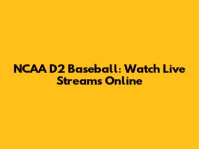 NCAA D2 Baseball: Watch Live Streams Online