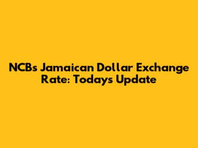 NCB's Jamaican Dollar Exchange Rate: Today's Update