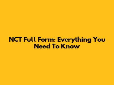 NCT Full Form: Everything You Need To Know