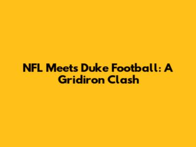 NFL Meets Duke Football: A Gridiron Clash