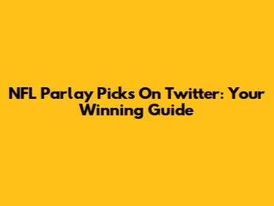 NFL Parlay Picks On Twitter: Your Winning Guide