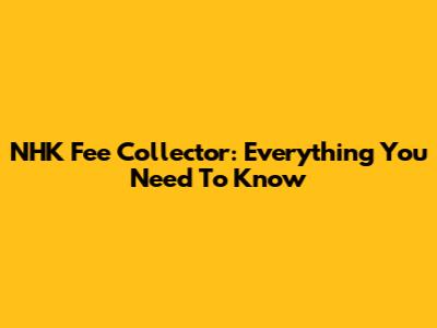 NHK Fee Collector: Everything You Need To Know