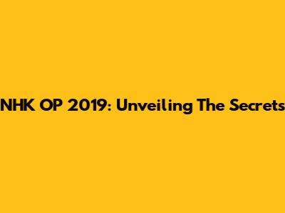 NHK OP 2019: Unveiling The Secrets