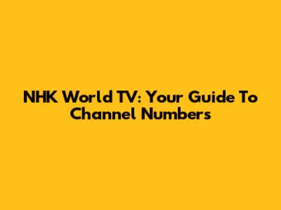 NHK World TV: Your Guide To Channel Numbers