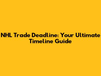 NHL Trade Deadline: Your Ultimate Timeline Guide