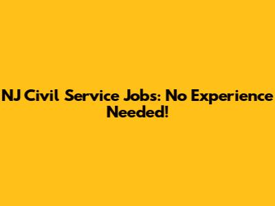 NJ Civil Service Jobs: No Experience Needed!