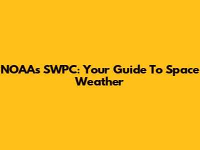 NOAA's SWPC: Your Guide To Space Weather