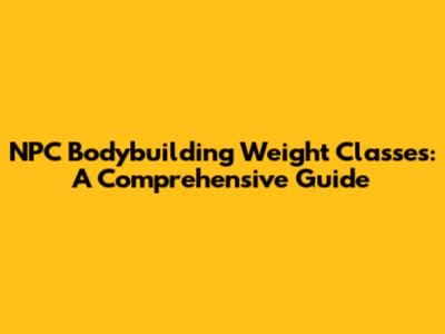 NPC Bodybuilding Weight Classes: A Comprehensive Guide