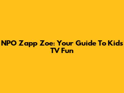 NPO Zapp Zoe: Your Guide To Kids' TV Fun
