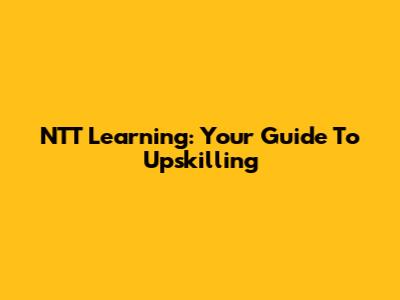 NTT Learning: Your Guide To Upskilling