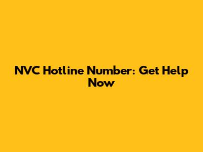 NVC Hotline Number: Get Help Now
