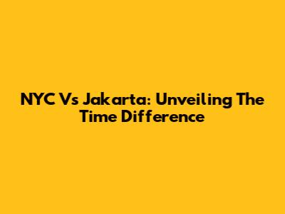 NYC Vs Jakarta: Unveiling The Time Difference
