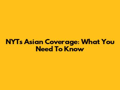 NYT's Asian Coverage: What You Need To Know