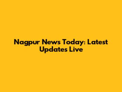Nagpur News Today: Latest Updates Live