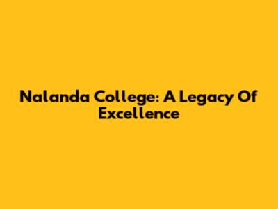 Nalanda College: A Legacy Of Excellence
