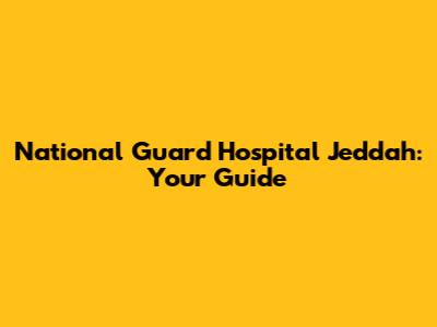 National Guard Hospital Jeddah: Your Guide