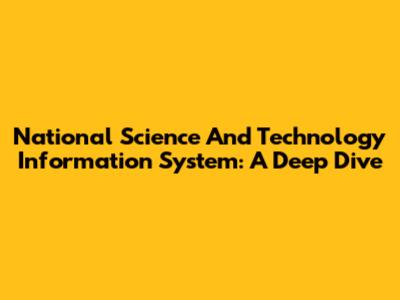 National Science And Technology Information System: A Deep Dive