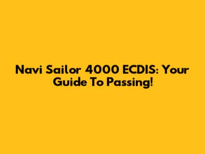 Navi Sailor 4000 ECDIS: Your Guide To Passing!