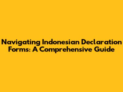 Navigating Indonesian Declaration Forms: A Comprehensive Guide