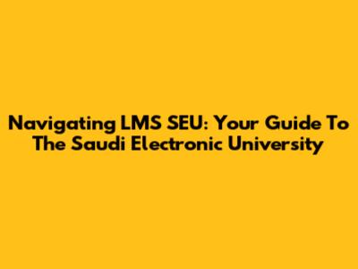Navigating LMS SEU: Your Guide To The Saudi Electronic University