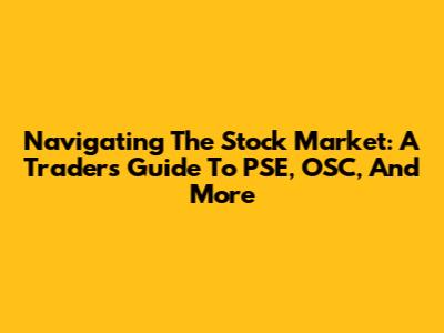 Navigating The Stock Market: A Trader's Guide To PSE, OSC, And More