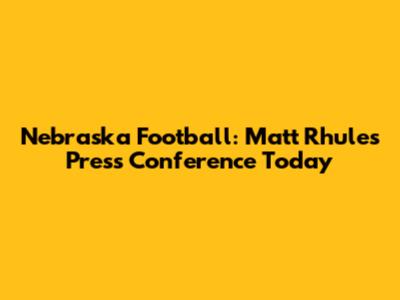 Nebraska Football: Matt Rhule's Press Conference Today