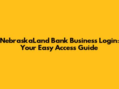 NebraskaLand Bank Business Login: Your Easy Access Guide