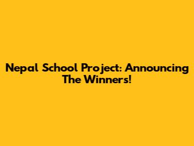 Nepal School Project: Announcing The Winners!