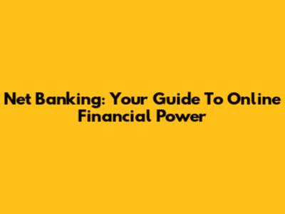 Net Banking: Your Guide To Online Financial Power
