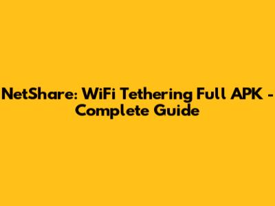 NetShare: WiFi Tethering Full APK - Complete Guide