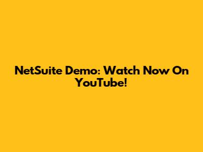NetSuite Demo: Watch Now On YouTube!