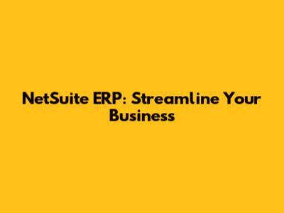 NetSuite ERP: Streamline Your Business