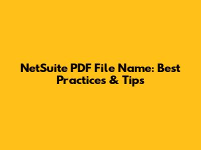 NetSuite PDF File Name: Best Practices & Tips