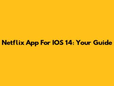 Netflix App For IOS 14: Your Guide