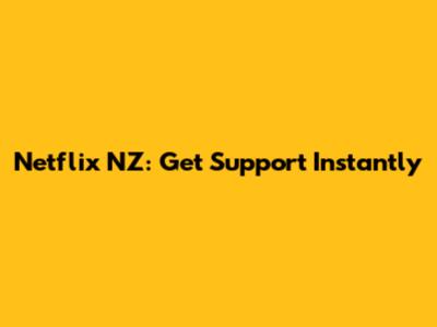 Netflix NZ: Get Support Instantly