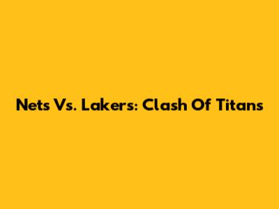 Nets Vs. Lakers: Clash Of Titans
