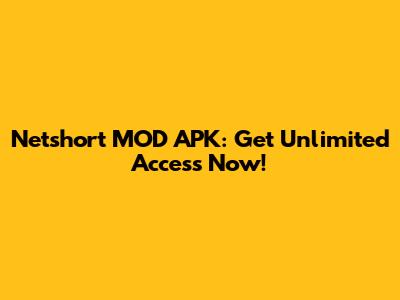 Netshort MOD APK: Get Unlimited Access Now!