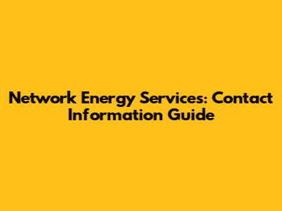Network Energy Services: Contact Information Guide