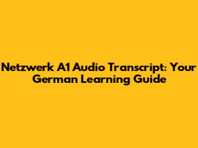 Netzwerk A1 Audio Transcript: Your German Learning Guide