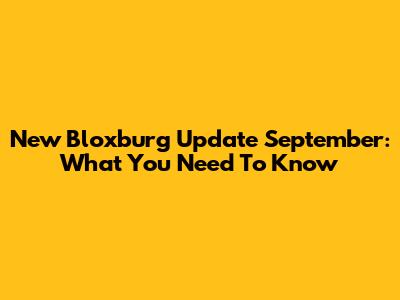 New Bloxburg Update September: What You Need To Know