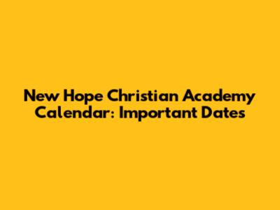 New Hope Christian Academy Calendar: Important Dates